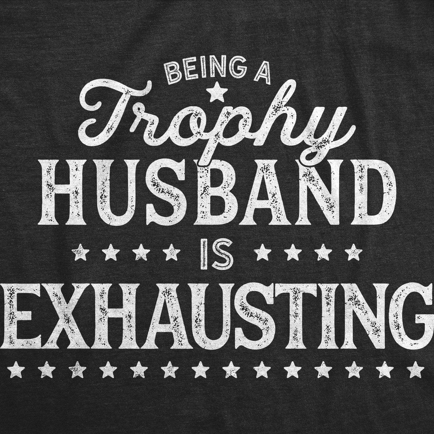 Being A Trophy Husband Is Exhausting Tee