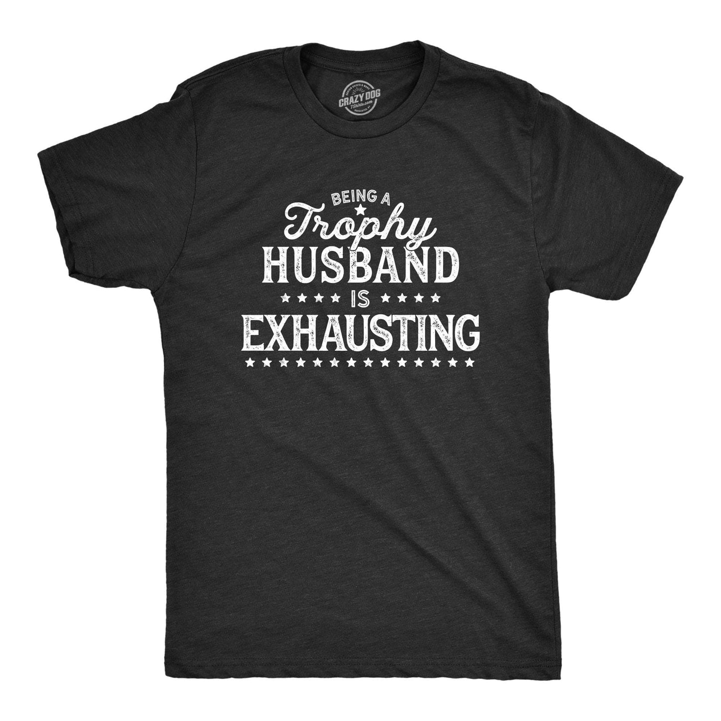 Being A Trophy Husband Is Exhausting Tee