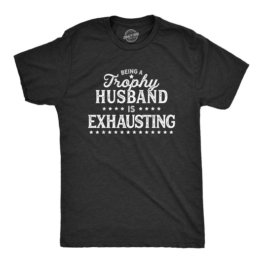Being A Trophy Husband Is Exhausting Tee